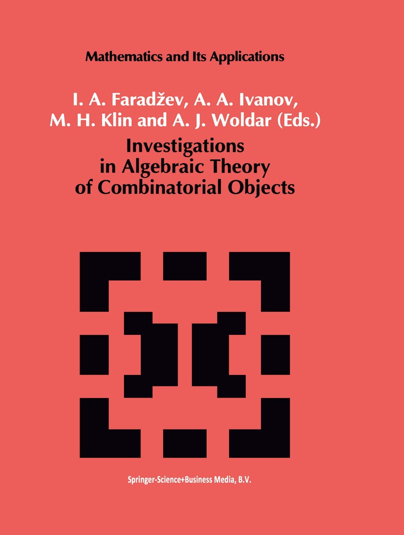 Titlebook: Investigations in Algebraic Theory of Combinatorial Objects; I. A. Faradžev,A. A. Ivanov,A. J. Woldar Book 1994 Springer Science+Business Titlebook: Investigations in Algebraic Theory of Combinatorial Objects; I. A. Faradžev,A. A. Ivanov,A. J. Woldar Book 1994 Springer Science+Business