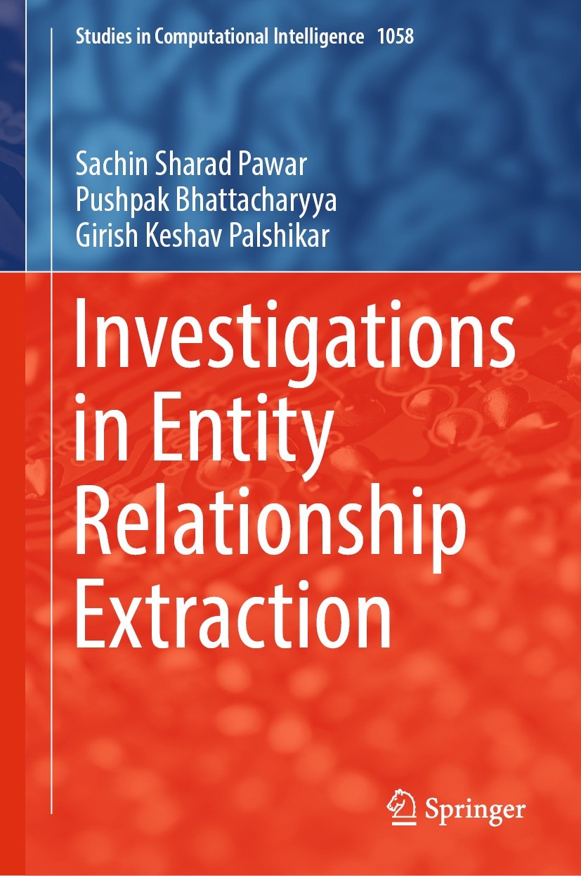 Titlebook: Investigations in Entity Relationship Extraction; Sachin Sharad Pawar,Pushpak Bhattacharyya,Girish K Book 2023 The Editor(s) (if applicabl Titlebook: Investigations in Entity Relationship Extraction; Sachin Sharad Pawar,Pushpak Bhattacharyya,Girish K Book 2023 The Editor(s) (if applicabl