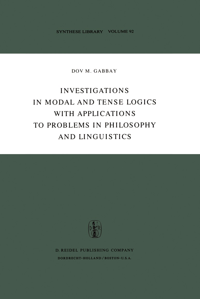 Titlebook: Investigations in Modal and Tense Logics with Applications to Problems in Philosophy and Linguistics; Dov M. Gabbay Book 1976 D. Reidel Pu Titlebook: Investigations in Modal and Tense Logics with Applications to Problems in Philosophy and Linguistics; Dov M. Gabbay Book 1976 D. Reidel Pu