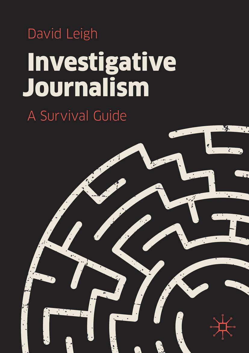 Titlebook: Investigative Journalism; A Survival Guide David Leigh Book 2019 The Editor(s) (if applicable) and The Author(s), under exclusive license t Titlebook: Investigative Journalism; A Survival Guide David Leigh Book 2019 The Editor(s) (if applicable) and The Author(s), under exclusive license t
