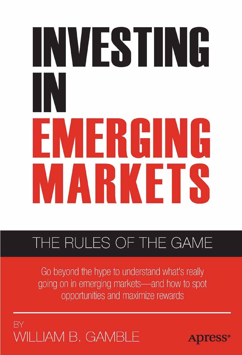 Titlebook: Investing in Emerging Markets; The Rules of the Gam William B. Gamble Book 2011 William B. Gamble 2011 Titlebook: Investing in Emerging Markets; The Rules of the Gam William B. Gamble Book 2011 William B. Gamble 2011