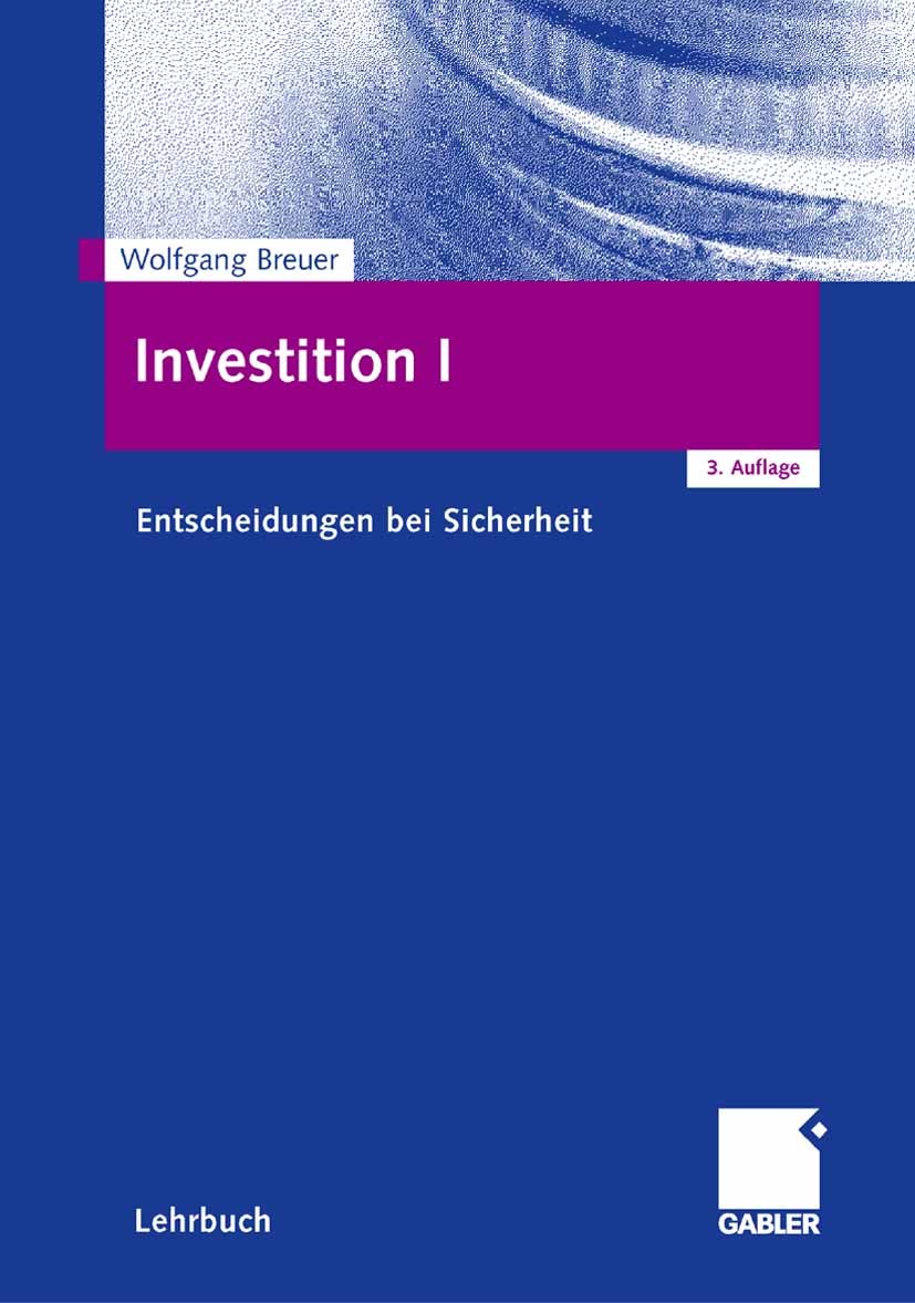 Titlebook: Investition I; Entscheidungen bei S Wolfgang Breuer Textbook 20073rd edition Gabler Verlag | Springer Fachmedien Wiesbaden GmbH, Wiesbaden Titlebook: Investition I; Entscheidungen bei S Wolfgang Breuer Textbook 20073rd edition Gabler Verlag | Springer Fachmedien Wiesbaden GmbH, Wiesbaden