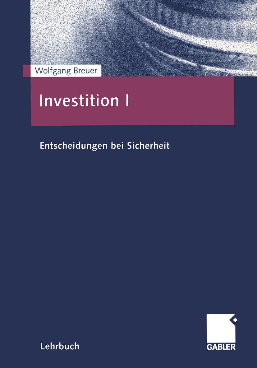 Titlebook: Investition I; Entscheidungen bei S Wolfgang Breuer Book 20001st edition Springer Fachmedien Wiesbaden 2000 Börse.Entscheidungstheorie.Fina Titlebook: Investition I; Entscheidungen bei S Wolfgang Breuer Book 20001st edition Springer Fachmedien Wiesbaden 2000 Börse.Entscheidungstheorie.Fina