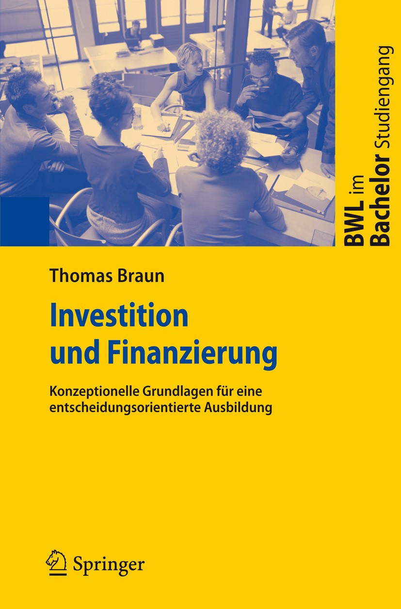 Titlebook: Investition und Finanzierung; Konzeptionelle Grund Thomas Braun Textbook 2009 Springer-Verlag Berlin Heidelberg 2009 Arbitrage.Bewertung.Fi Titlebook: Investition und Finanzierung; Konzeptionelle Grund Thomas Braun Textbook 2009 Springer-Verlag Berlin Heidelberg 2009 Arbitrage.Bewertung.Fi