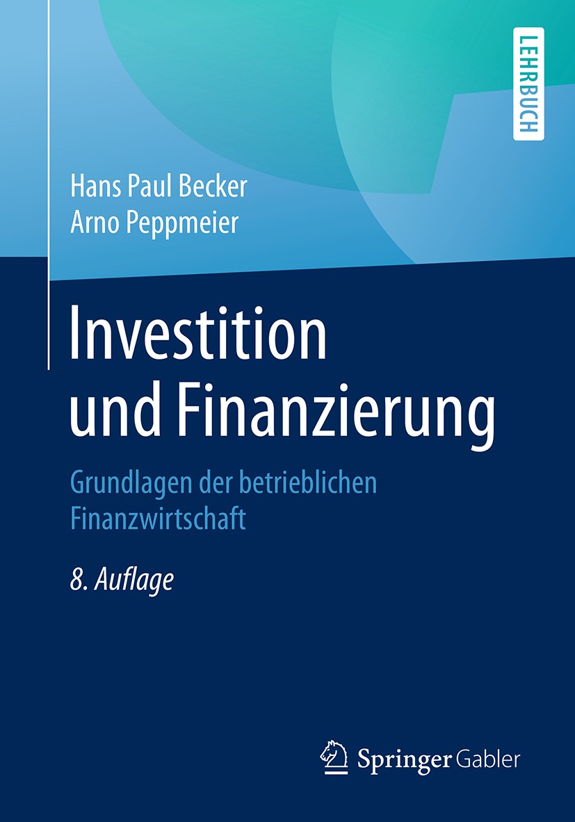 Titlebook: Investition und Finanzierung; Grundlagen der betri Hans Paul Becker,Arno Peppmeier Textbook 20188th edition Springer Fachmedien Wiesbaden G Titlebook: Investition und Finanzierung; Grundlagen der betri Hans Paul Becker,Arno Peppmeier Textbook 20188th edition Springer Fachmedien Wiesbaden G