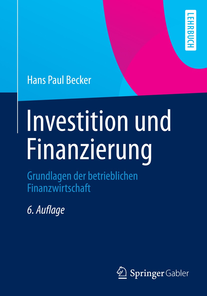 Titlebook: Investition und Finanzierung; Grundlagen der betri Hans Paul Becker Textbook 20136th edition Springer Fachmedien Wiesbaden 2013 Außenfinanz Titlebook: Investition und Finanzierung; Grundlagen der betri Hans Paul Becker Textbook 20136th edition Springer Fachmedien Wiesbaden 2013 Außenfinanz