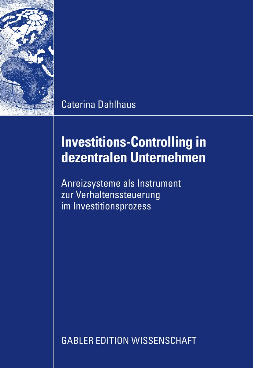 Titlebook: Investitions-Controlling in dezentralen Unternehmen; Anreizsysteme als In Caterina Dahlhaus Book 2009 Gabler Verlag | Springer Fachmedien W Titlebook: Investitions-Controlling in dezentralen Unternehmen; Anreizsysteme als In Caterina Dahlhaus Book 2009 Gabler Verlag | Springer Fachmedien W