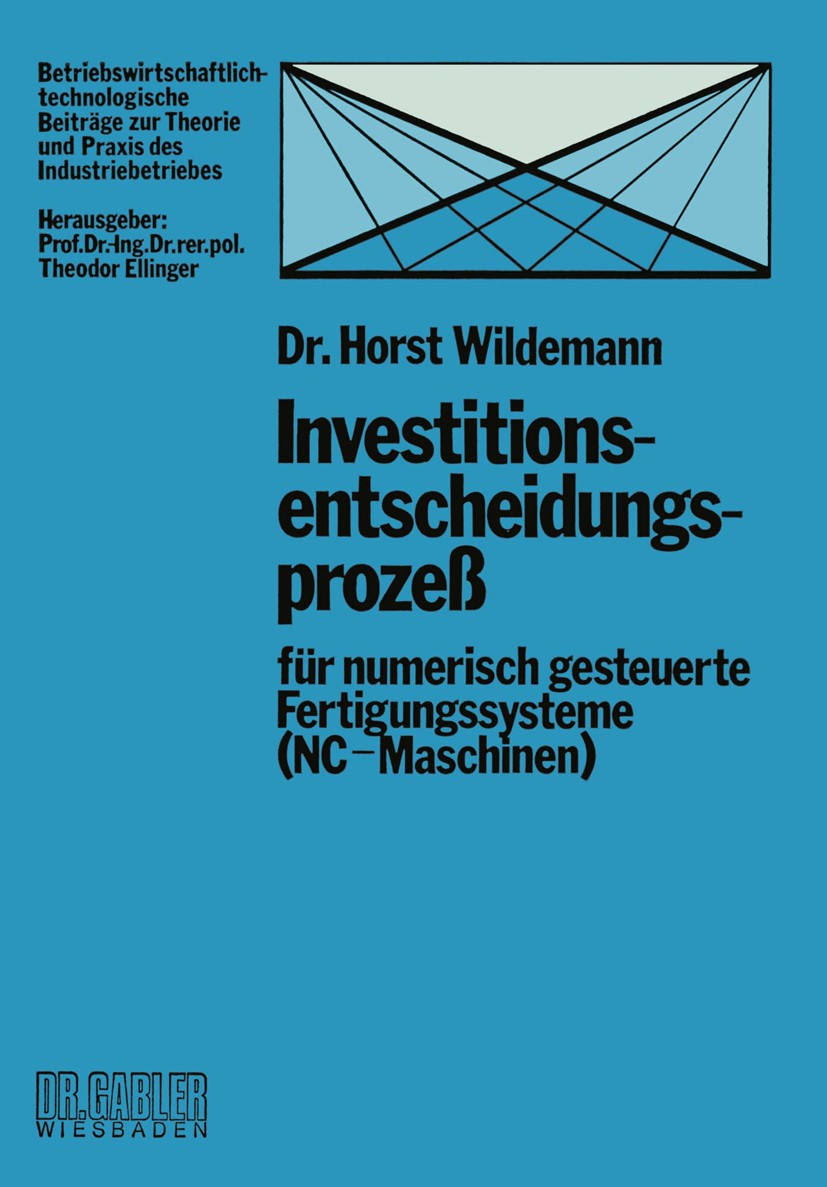 Titlebook: Investitionsentscheidungsprozeß für numerisch gesteuerte Fertigungssysteme (NC-Maschinen); Horst Wildemann Book 1977 Springer Fachmedien W Titlebook: Investitionsentscheidungsprozeß für numerisch gesteuerte Fertigungssysteme (NC-Maschinen); Horst Wildemann Book 1977 Springer Fachmedien W