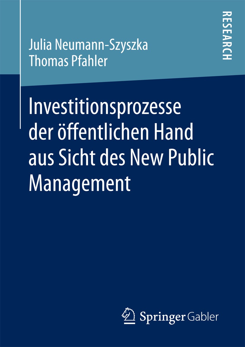 Titlebook: Investitionsprozesse der öffentlichen Hand aus Sicht des New Public Management; Julia Neumann-Szyszka,Thomas Pfahler Book 2018 Springer Fa Titlebook: Investitionsprozesse der öffentlichen Hand aus Sicht des New Public Management; Julia Neumann-Szyszka,Thomas Pfahler Book 2018 Springer Fa