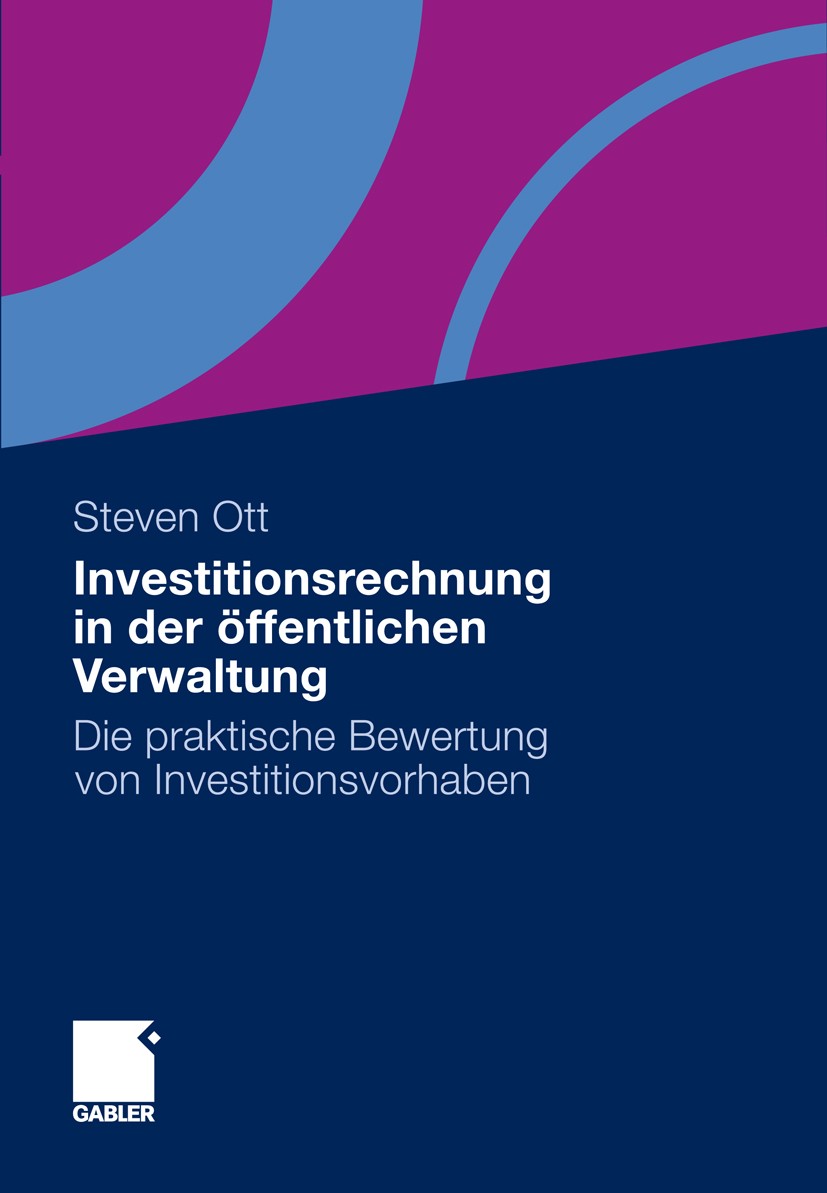 Titlebook: Investitionsrechnung in der öffentlichen Verwaltung; Die praktische Bewer Steven Ott Book 2011 Gabler Verlag | Springer Fachmedien Wiesbade Titlebook: Investitionsrechnung in der öffentlichen Verwaltung; Die praktische Bewer Steven Ott Book 2011 Gabler Verlag | Springer Fachmedien Wiesbade