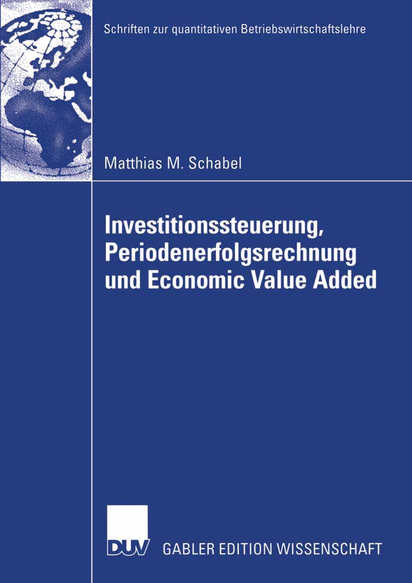 Titlebook: Investitionssteuerung, Periodenerfolgsrechnung und Economic Value Added; Matthias M. Schabel Book 2004 Deutscher Universitäts-Verlag/GWV F Titlebook: Investitionssteuerung, Periodenerfolgsrechnung und Economic Value Added; Matthias M. Schabel Book 2004 Deutscher Universitäts-Verlag/GWV F