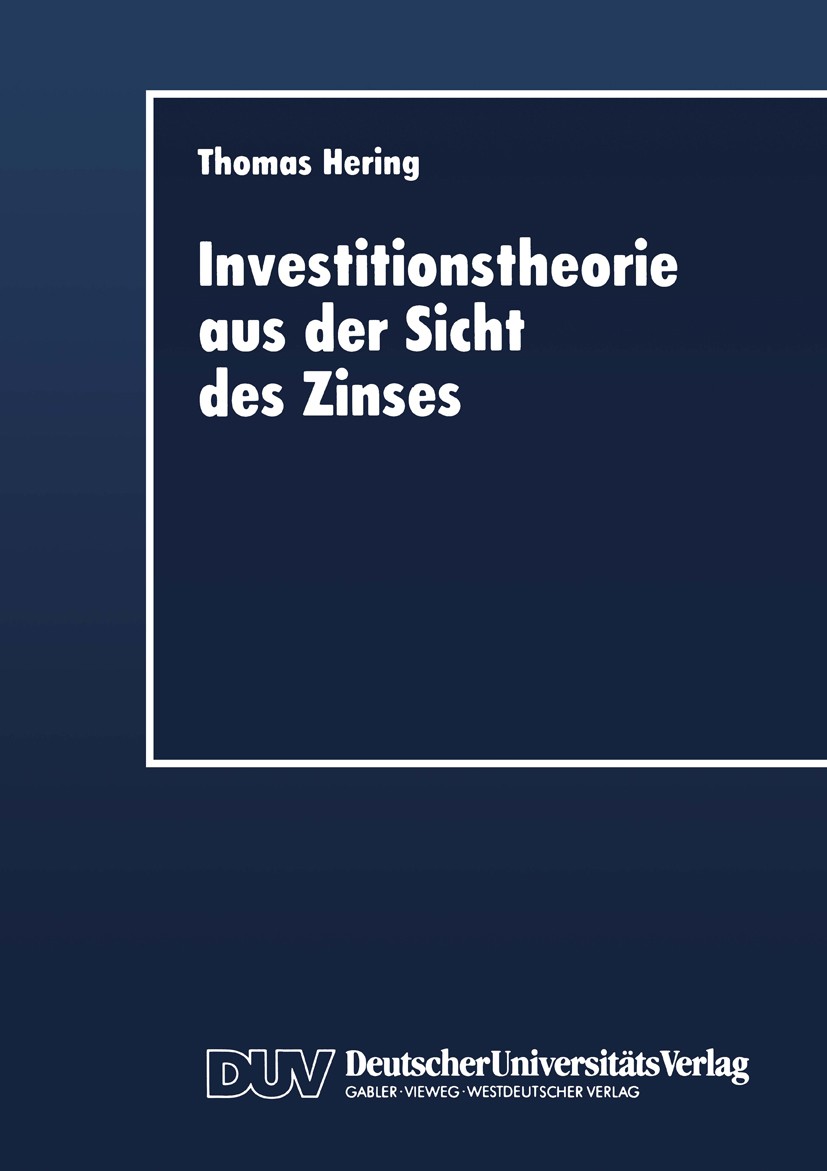 Titlebook: Investitionstheorie aus der Sicht des Zinses; Thomas Hering Textbook 1995 Springer Fachmedien Wiesbaden 1995 Anlage.CAPM.Eigenkapital.Fina Titlebook: Investitionstheorie aus der Sicht des Zinses; Thomas Hering Textbook 1995 Springer Fachmedien Wiesbaden 1995 Anlage.CAPM.Eigenkapital.Fina