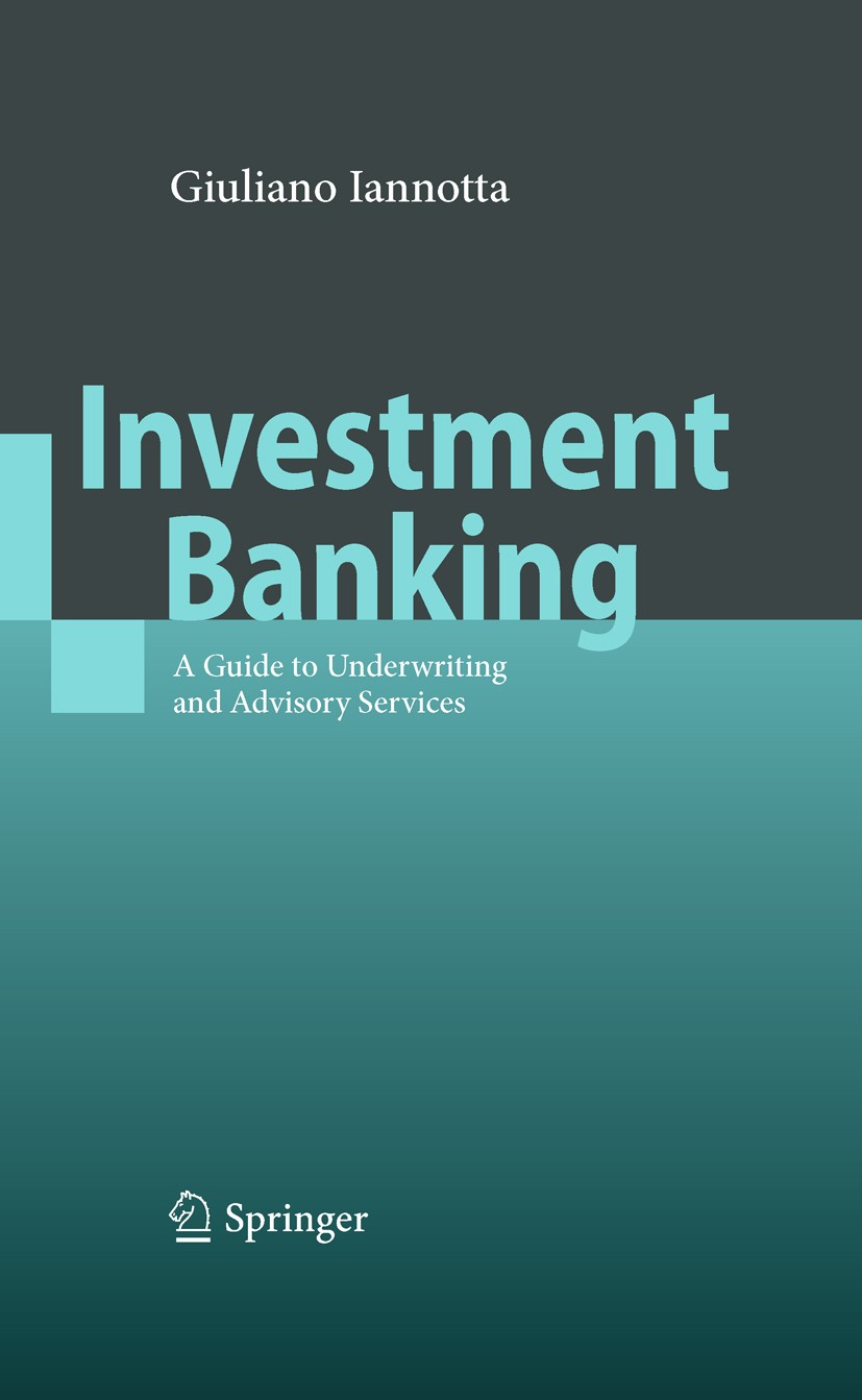 Titlebook: Investment Banking; A Guide to Underwrit Giuliano Iannotta Textbook 2010 Springer-Verlag Berlin Heidelberg 2010 Advisory Corporate Finance. Titlebook: Investment Banking; A Guide to Underwrit Giuliano Iannotta Textbook 2010 Springer-Verlag Berlin Heidelberg 2010 Advisory Corporate Finance.