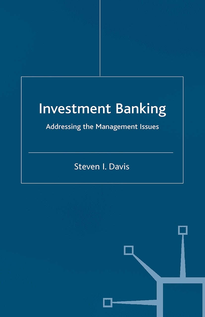 Titlebook: Investment Banking; Addressing the Manag Steven I. Davis Book 2003 Palgrave Macmillan, a division of Macmillan Publishers Limited 2003 bank Titlebook: Investment Banking; Addressing the Manag Steven I. Davis Book 2003 Palgrave Macmillan, a division of Macmillan Publishers Limited 2003 bank