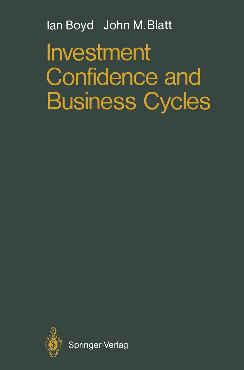 Titlebook: Investment Confidence and Business Cycles; Ian Boyd,John M. Blatt Book 1988 Springer-Verlag Berlin Heidelberg 1988 Keynes.business.busines Titlebook: Investment Confidence and Business Cycles; Ian Boyd,John M. Blatt Book 1988 Springer-Verlag Berlin Heidelberg 1988 Keynes.business.busines