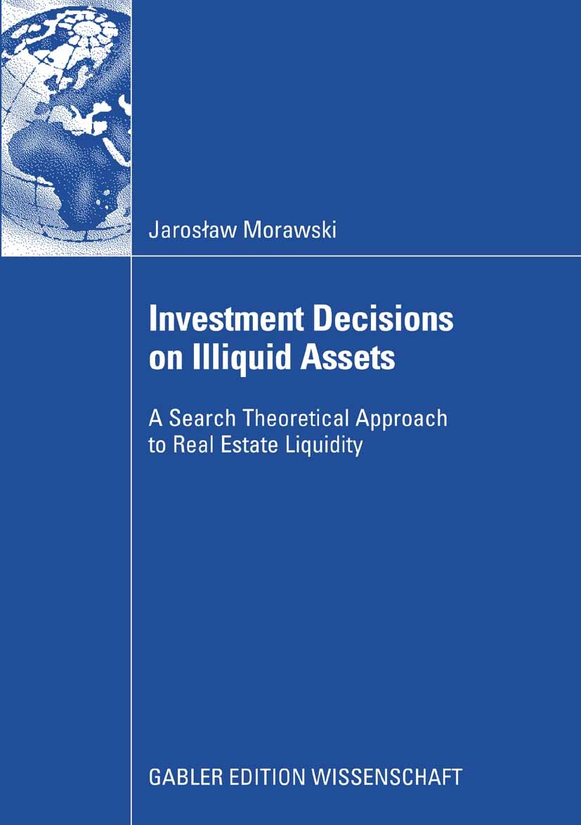 Titlebook: Investment Decisions on Illiquid Assets; A Search Theoretical Jarosław Morawski Book 2009 Gabler Verlag | Springer Fachmedien Wiesbaden Gmb Titlebook: Investment Decisions on Illiquid Assets; A Search Theoretical Jarosław Morawski Book 2009 Gabler Verlag | Springer Fachmedien Wiesbaden Gmb
