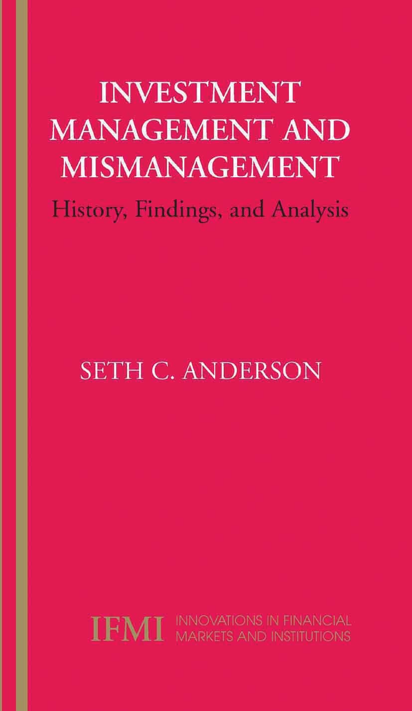 Titlebook: Investment Management and Mismanagement; History, Findings, a Seth C. Anderson Book 2006 Springer-Verlag US 2006 Finance.Investment.anomali Titlebook: Investment Management and Mismanagement; History, Findings, a Seth C. Anderson Book 2006 Springer-Verlag US 2006 Finance.Investment.anomali