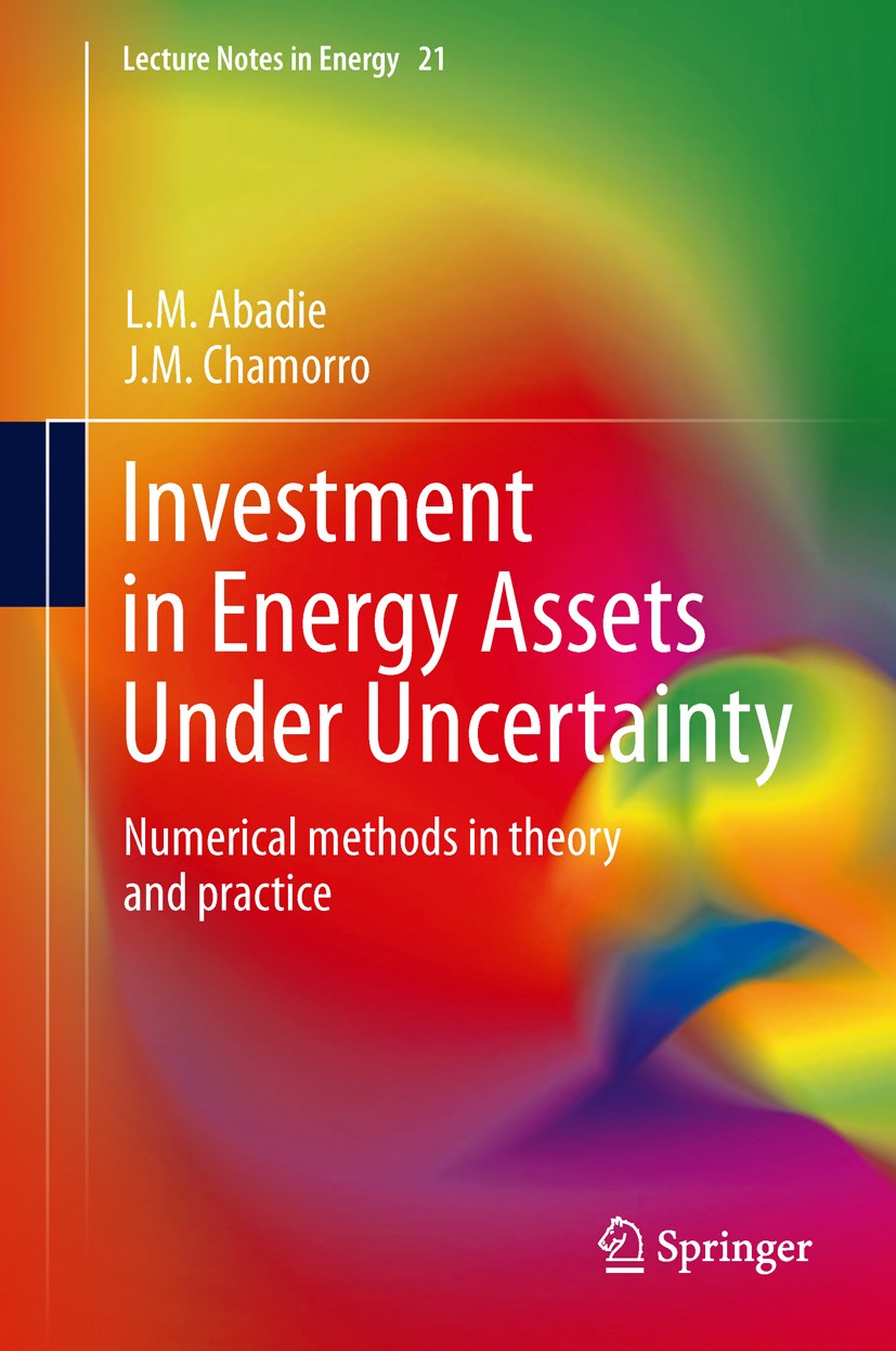 Titlebook: Investment in Energy Assets Under Uncertainty; Numerical methods in L.M. Abadie,J.M. Chamorro Book 2013 Springer-Verlag London 2013 Binomia Titlebook: Investment in Energy Assets Under Uncertainty; Numerical methods in L.M. Abadie,J.M. Chamorro Book 2013 Springer-Verlag London 2013 Binomia