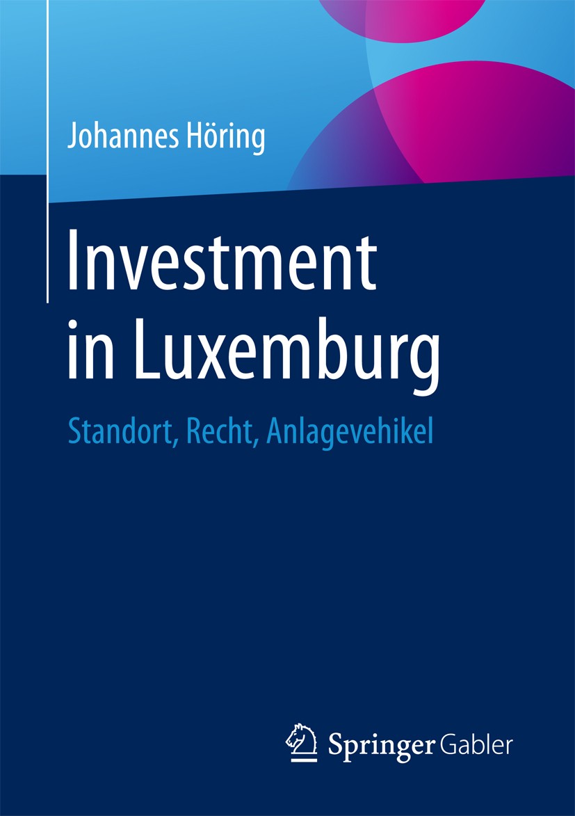 Titlebook: Investment in Luxemburg; Standort, Recht, Anl Johannes Höring Book 2017 Springer Fachmedien Wiesbaden GmbH 2017 Standort.Bankgeheimnis.Euro Titlebook: Investment in Luxemburg; Standort, Recht, Anl Johannes Höring Book 2017 Springer Fachmedien Wiesbaden GmbH 2017 Standort.Bankgeheimnis.Euro