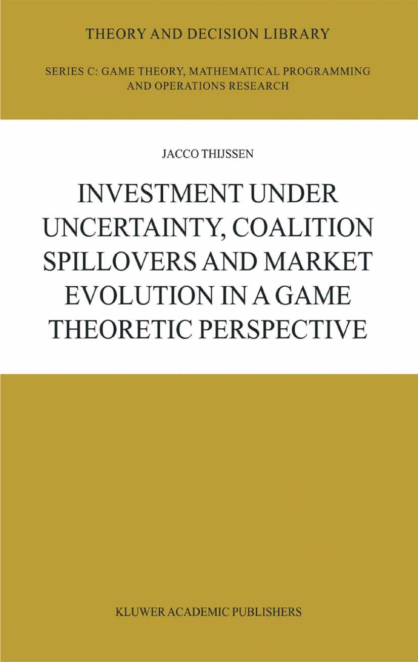 Titlebook: Investment under Uncertainty, Coalition Spillovers and Market Evolution in a Game Theoretic Perspect; Jacco Thijssen Book 2004 Springer Sc Titlebook: Investment under Uncertainty, Coalition Spillovers and Market Evolution in a Game Theoretic Perspect; Jacco Thijssen Book 2004 Springer Sc