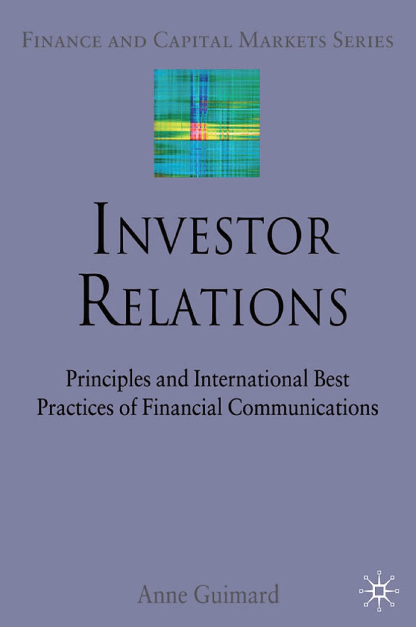 Titlebook: Investor Relations; Principles and Inter Anne Guimard Book 2008 Palgrave Macmillan, a division of Macmillan Publishers Limited 2008 capital Titlebook: Investor Relations; Principles and Inter Anne Guimard Book 2008 Palgrave Macmillan, a division of Macmillan Publishers Limited 2008 capital