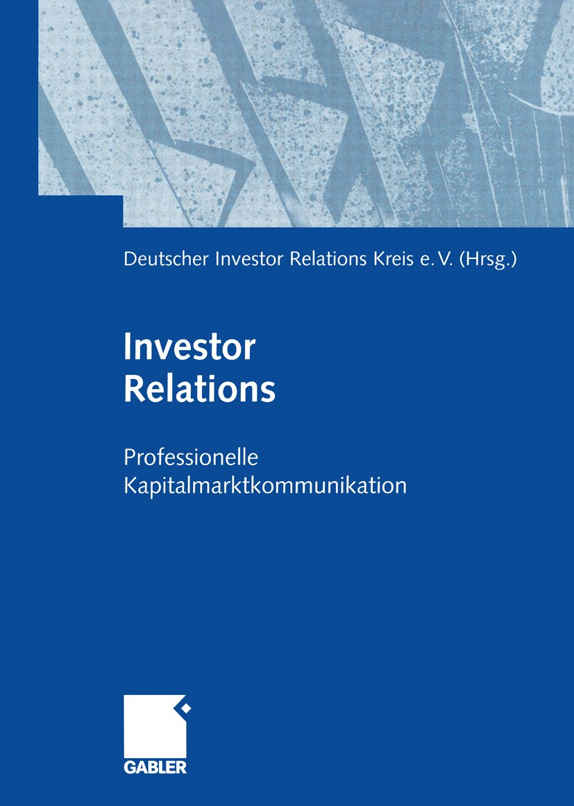 Titlebook: Investor Relations; Professionelle Kapit Deutscher Investor Relations Kreis e.V. Book 2000 Betriebswirtschaftlicher Verlag Dr. Th. Gabler G Titlebook: Investor Relations; Professionelle Kapit Deutscher Investor Relations Kreis e.V. Book 2000 Betriebswirtschaftlicher Verlag Dr. Th. Gabler G