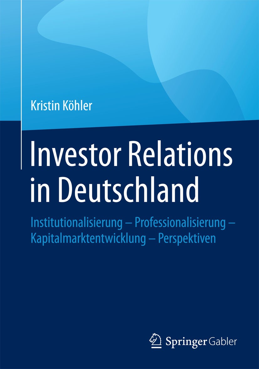 Titlebook: Investor Relations in Deutschland; Institutionalisierun Kristin Köhler Book 2015 Springer Fachmedien Wiesbaden 2015 Anlegerpflege.Interview Titlebook: Investor Relations in Deutschland; Institutionalisierun Kristin Köhler Book 2015 Springer Fachmedien Wiesbaden 2015 Anlegerpflege.Interview