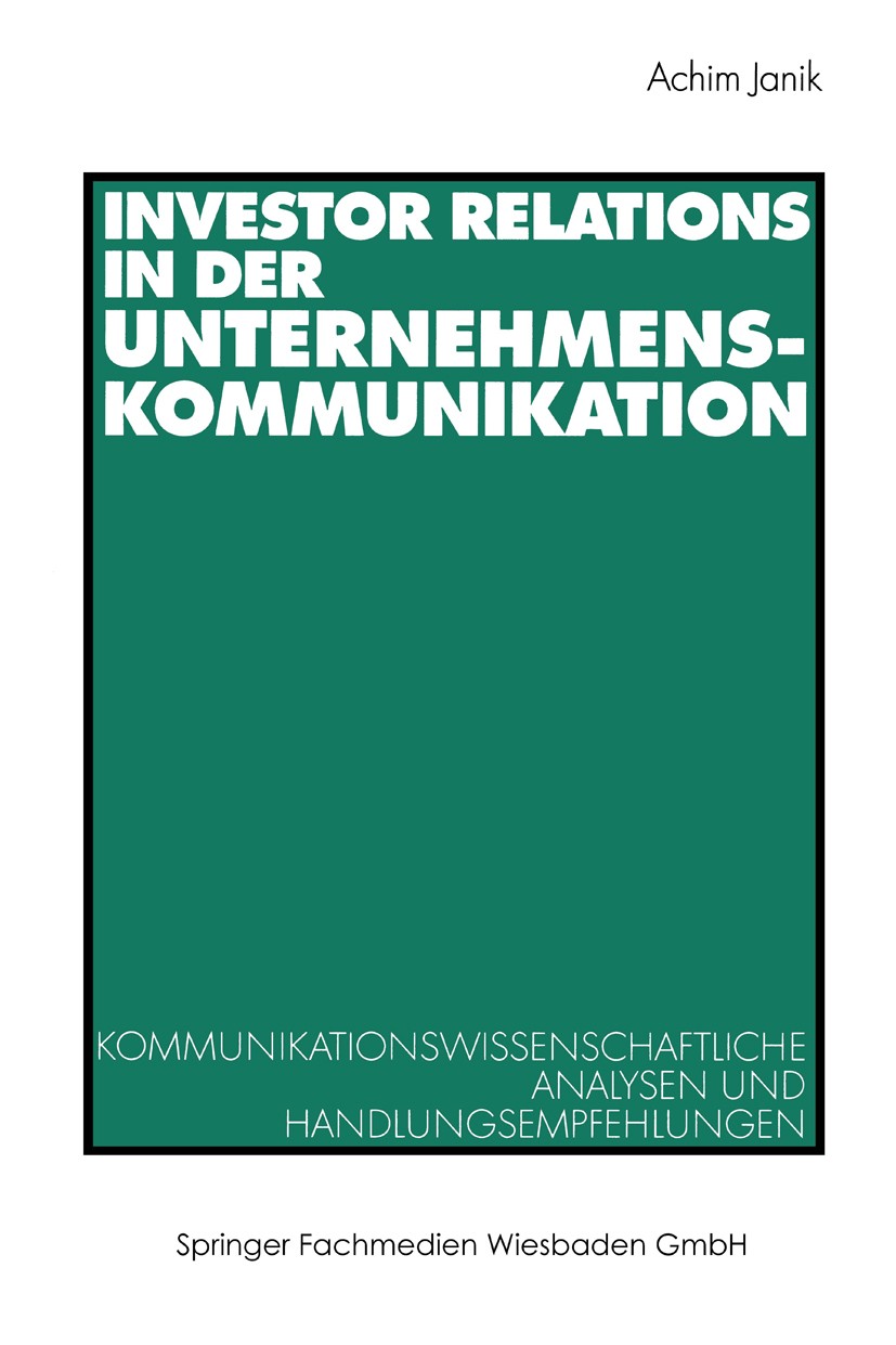 Titlebook: Investor Relations in der Unternehmenskommunikation; Kommunikationswissen Achim Janik Book 2002 Springer Fachmedien Wiesbaden 2002 Kapital. Titlebook: Investor Relations in der Unternehmenskommunikation; Kommunikationswissen Achim Janik Book 2002 Springer Fachmedien Wiesbaden 2002 Kapital.