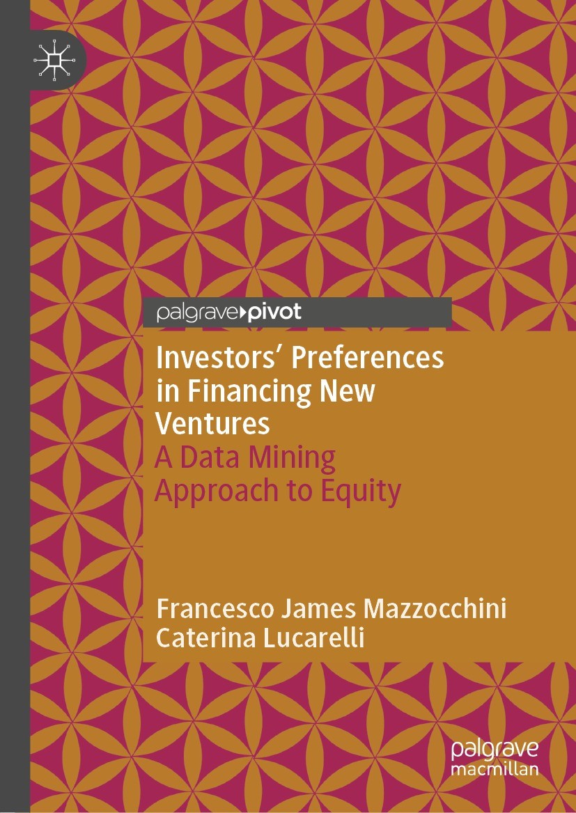 Titlebook: Investors’ Preferences in Financing New Ventures; A Data Mining Approa Francesco James Mazzocchini,Caterina Lucarelli Book 2023 The Author( Titlebook: Investors’ Preferences in Financing New Ventures; A Data Mining Approa Francesco James Mazzocchini,Caterina Lucarelli Book 2023 The Author(