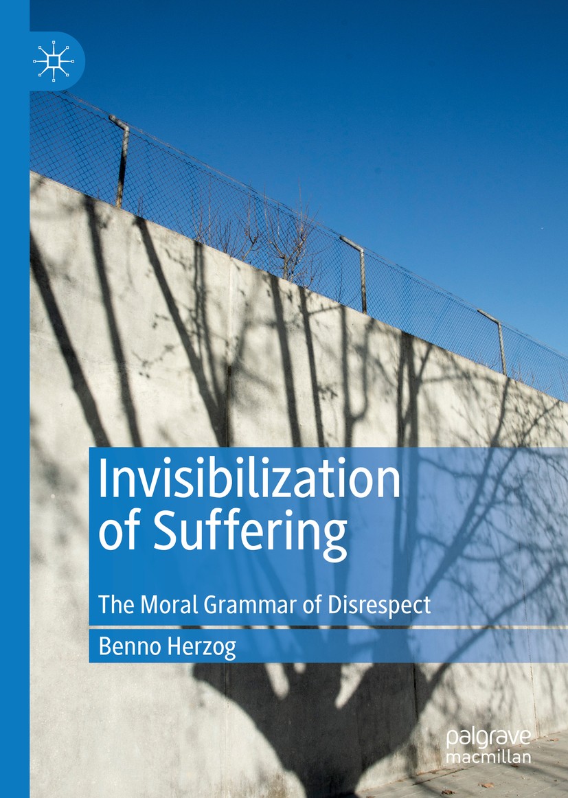 Titlebook: Invisibilization of Suffering; The Moral Grammar of Benno Herzog Book 2020 The Editor(s) (if applicable) and The Author(s) 2020 Social excl Titlebook: Invisibilization of Suffering; The Moral Grammar of Benno Herzog Book 2020 The Editor(s) (if applicable) and The Author(s) 2020 Social excl