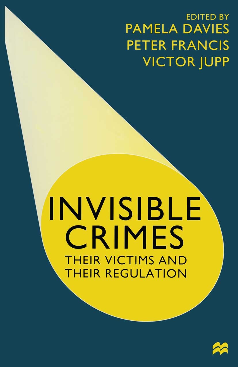 Titlebook: Invisible Crimes; Their Victims and th Pamela Davies,Peter Francis,Victor Jupp Book 1999 Palgrave Macmillan, a division of Macmillan Publis Titlebook: Invisible Crimes; Their Victims and th Pamela Davies,Peter Francis,Victor Jupp Book 1999 Palgrave Macmillan, a division of Macmillan Publis