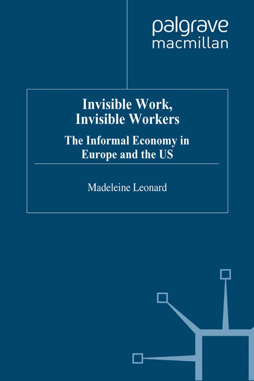 Titlebook: Invisible Work, Invisible Workers; The Informal Economy Madeleine Leonard Book 1998 Palgrave Macmillan, a division of Macmillan Publishers Titlebook: Invisible Work, Invisible Workers; The Informal Economy Madeleine Leonard Book 1998 Palgrave Macmillan, a division of Macmillan Publishers