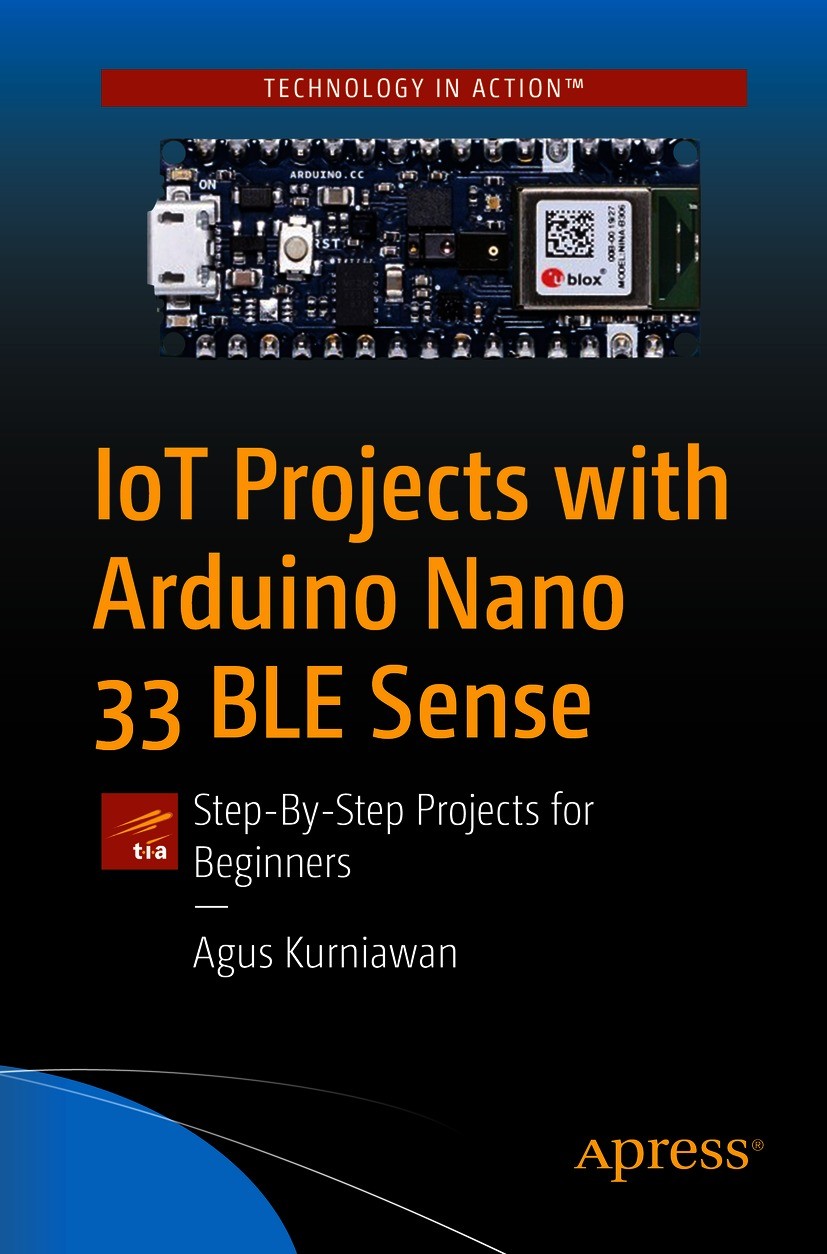 Titlebook: IoT Projects with Arduino Nano 33 BLE Sense; Step-By-Step Project Agus Kurniawan Book 2021 Agus Kurniawan 2021 Arduino.IoT Projects.Nano 33 Titlebook: IoT Projects with Arduino Nano 33 BLE Sense; Step-By-Step Project Agus Kurniawan Book 2021 Agus Kurniawan 2021 Arduino.IoT Projects.Nano 33