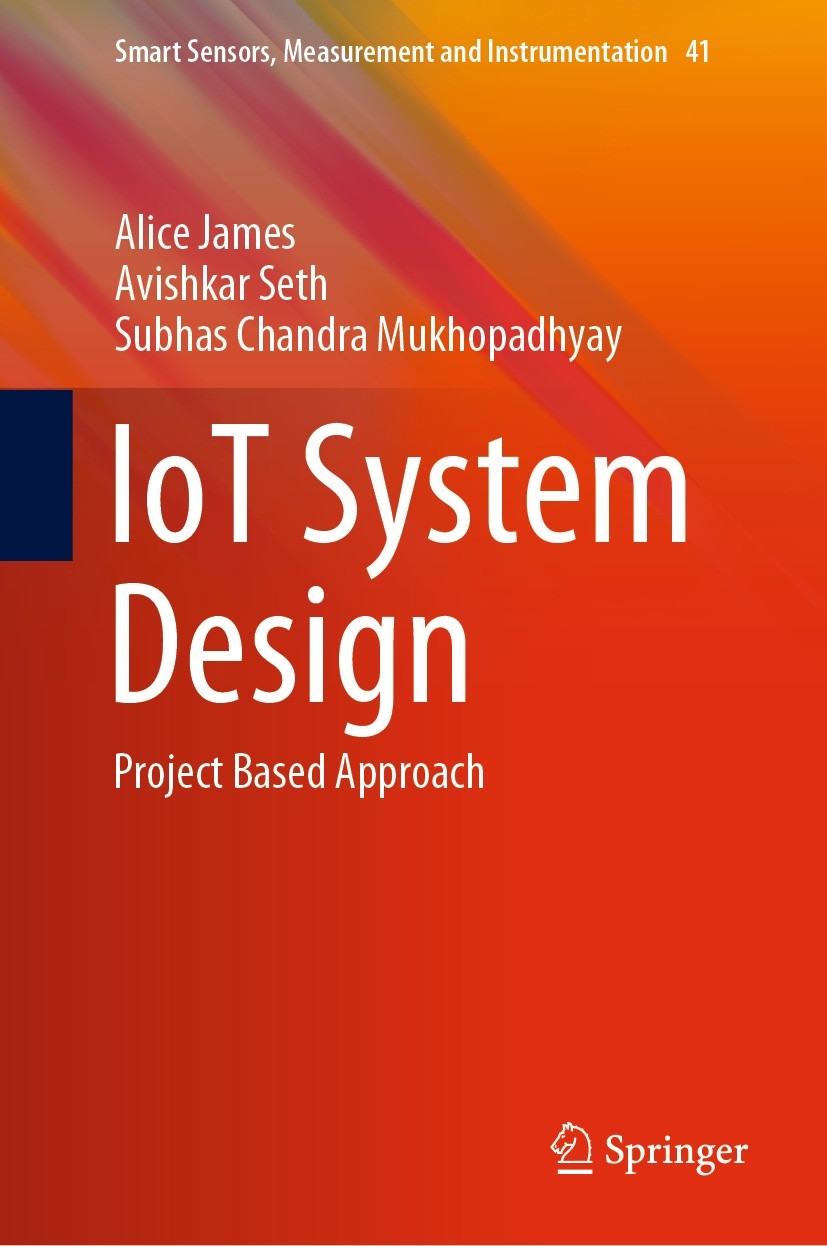 Titlebook: IoT System Design; Project Based Approa Alice James,Avishkar Seth,Subhas Chandra Mukhopadh Book 2022 The Editor(s) (if applicable) and The Titlebook: IoT System Design; Project Based Approa Alice James,Avishkar Seth,Subhas Chandra Mukhopadh Book 2022 The Editor(s) (if applicable) and The