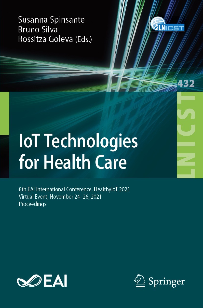 Titlebook: IoT Technologies for Health Care; 8th EAI Internationa Susanna Spinsante,Bruno Silva,Rossitza Goleva Conference proceedings 2022 ICST Insti Titlebook: IoT Technologies for Health Care; 8th EAI Internationa Susanna Spinsante,Bruno Silva,Rossitza Goleva Conference proceedings 2022 ICST Insti