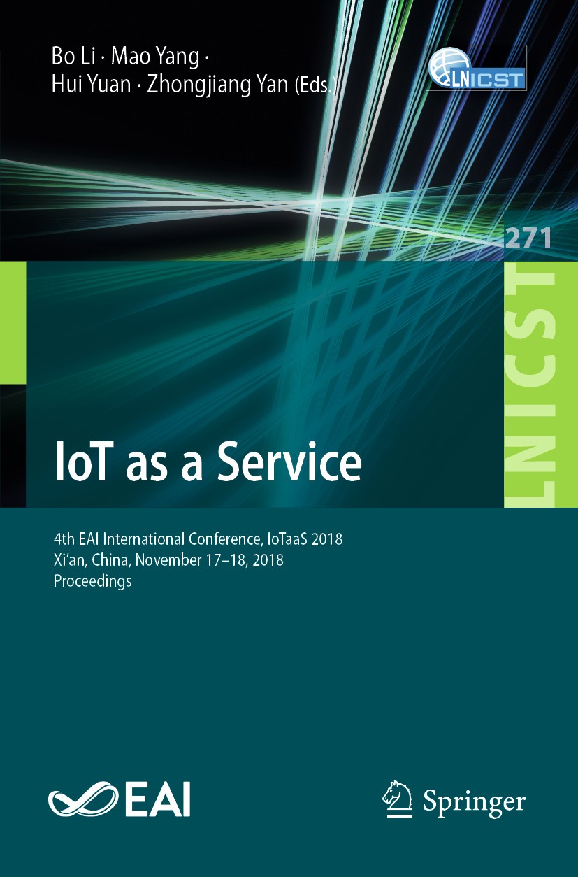 Titlebook: IoT as a Service; 4th EAI Internationa Bo Li,Mao Yang,Zhongjiang Yan Conference proceedings 2019 ICST Institute for Computer Sciences, Soci Titlebook: IoT as a Service; 4th EAI Internationa Bo Li,Mao Yang,Zhongjiang Yan Conference proceedings 2019 ICST Institute for Computer Sciences, Soci