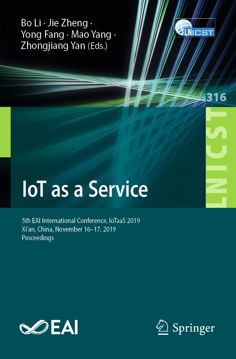 Titlebook: IoT as a Service; 5th EAI Internationa Bo Li,Jie Zheng,Zhongjiang Yan Conference proceedings 2020 ICST Institute for Computer Sciences, Soc Titlebook: IoT as a Service; 5th EAI Internationa Bo Li,Jie Zheng,Zhongjiang Yan Conference proceedings 2020 ICST Institute for Computer Sciences, Soc