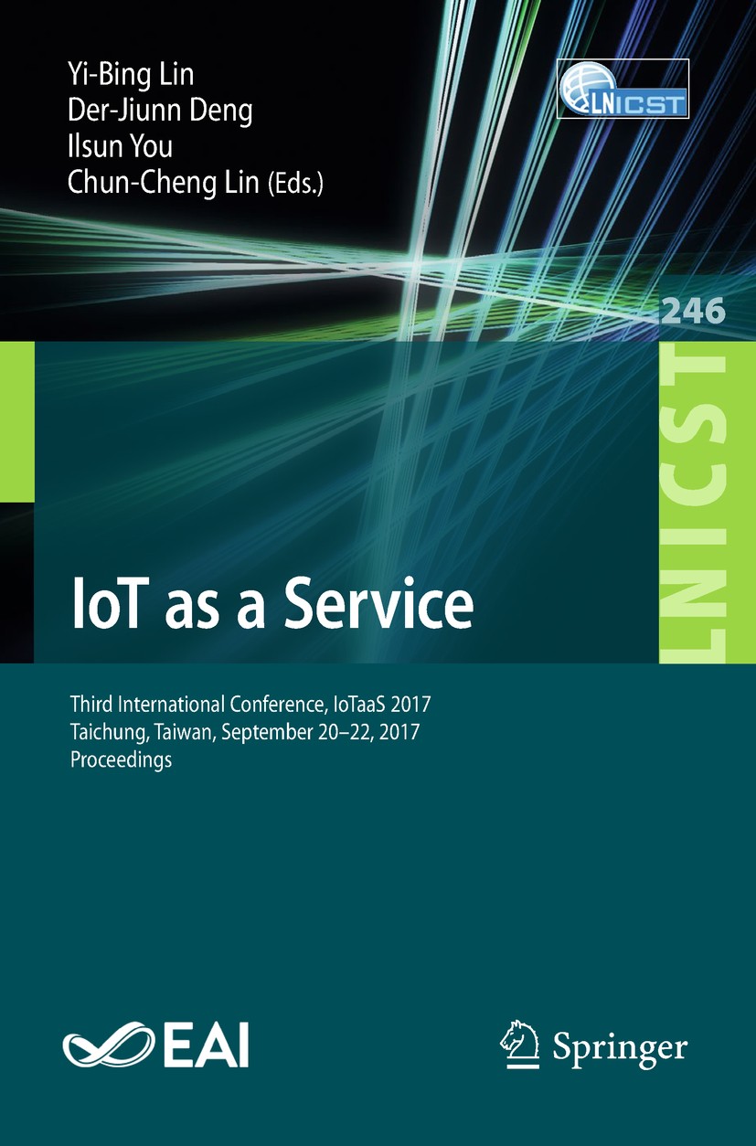 Titlebook: IoT as a Service; Third International Yi-Bing Lin,Der-Jiunn Deng,Chun-Cheng Lin Conference proceedings 2018 ICST Institute for Computer Sc Titlebook: IoT as a Service; Third International Yi-Bing Lin,Der-Jiunn Deng,Chun-Cheng Lin Conference proceedings 2018 ICST Institute for Computer Sc