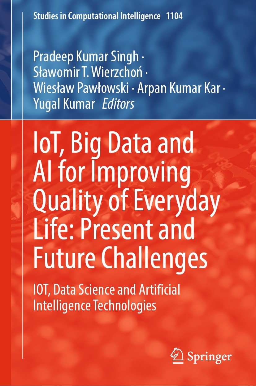 Titlebook: IoT, Big Data and AI for Improving Quality of Everyday Life: Present and Future Challenges; IOT, Data Science an Pradeep Kumar Singh,Sławom Titlebook: IoT, Big Data and AI for Improving Quality of Everyday Life: Present and Future Challenges; IOT, Data Science an Pradeep Kumar Singh,Sławom