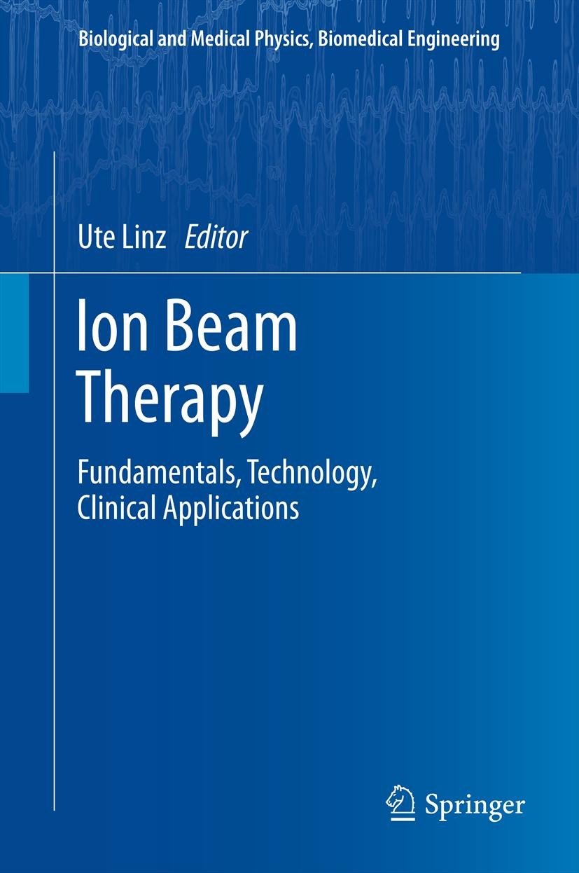 Titlebook: Ion Beam Therapy; Fundamentals, Techno Ute Linz Book 2012 Springer-Verlag Berlin Heidelberg 2012 cancer therapy.clinical results of ion the Titlebook: Ion Beam Therapy; Fundamentals, Techno Ute Linz Book 2012 Springer-Verlag Berlin Heidelberg 2012 cancer therapy.clinical results of ion the