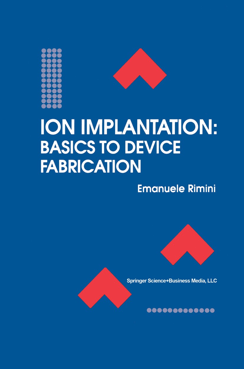 Titlebook: Ion Implantation: Basics to Device Fabrication; Emanuele Rimini Book 1995 Springer Science+Business Media New York 1995 basic research.ion Titlebook: Ion Implantation: Basics to Device Fabrication; Emanuele Rimini Book 1995 Springer Science+Business Media New York 1995 basic research.ion