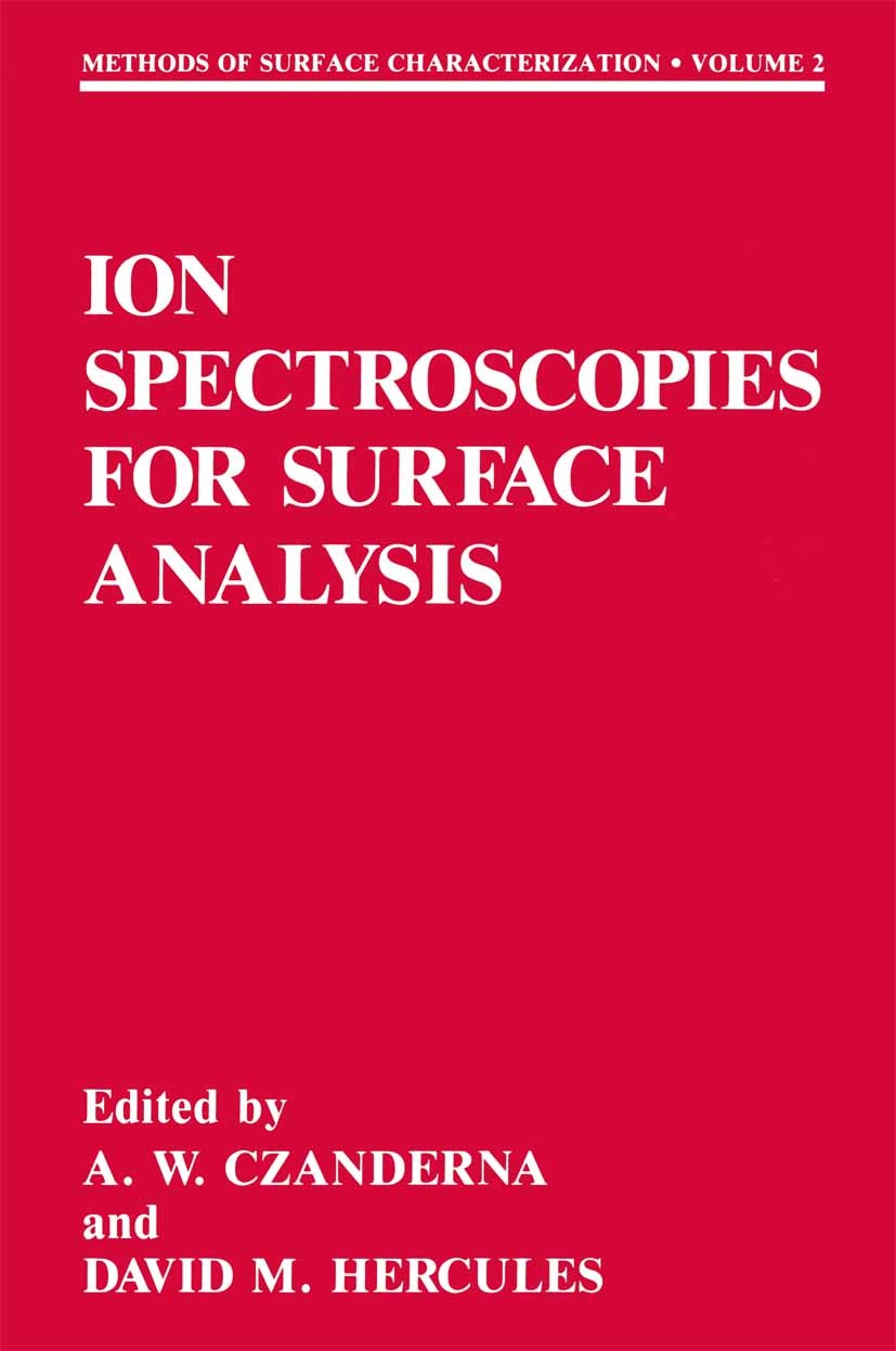 Titlebook: Ion Spectroscopies for Surface Analysis; A. W. Czanderna,David M. Hercules Book 1991 Springer Science+Business Media New York 1991 Atom.Ch Titlebook: Ion Spectroscopies for Surface Analysis; A. W. Czanderna,David M. Hercules Book 1991 Springer Science+Business Media New York 1991 Atom.Ch