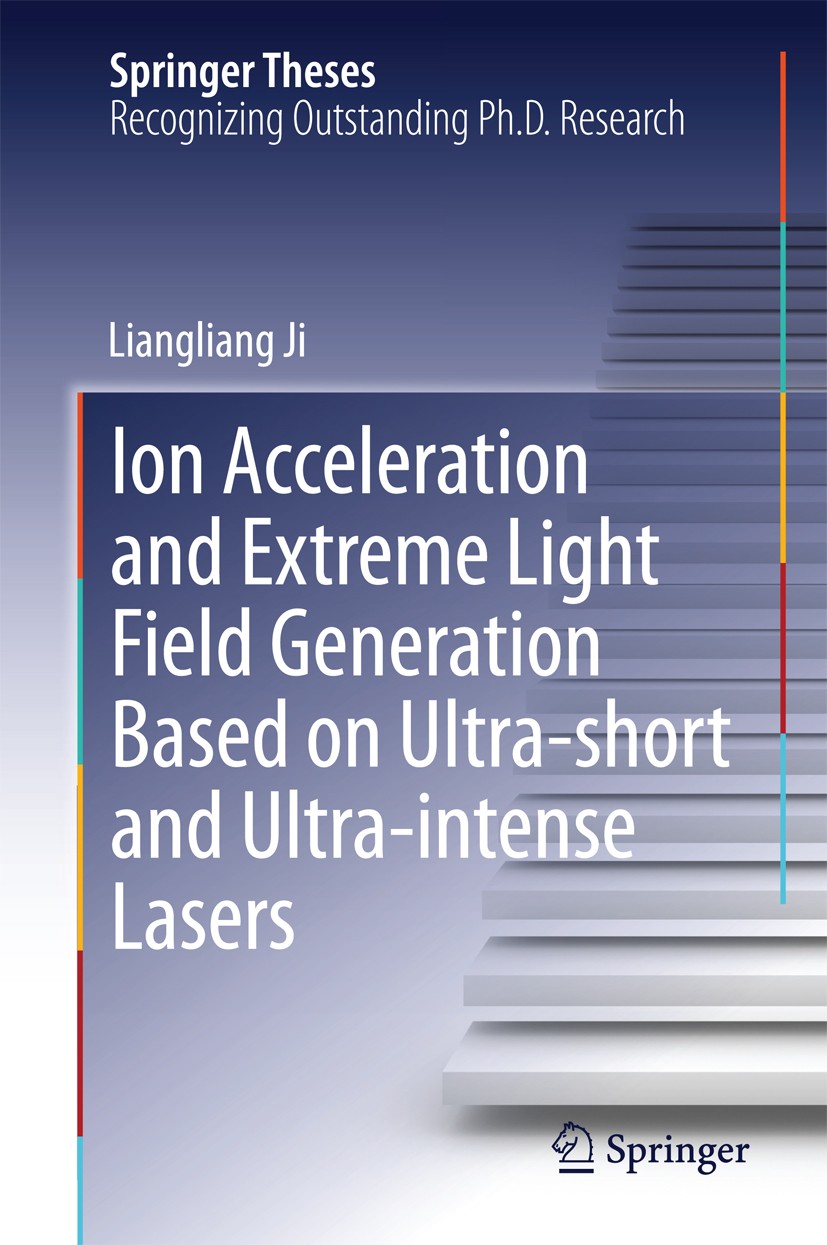 Titlebook: Ion acceleration and extreme light field generation based on ultra-short and ultra–intense lasers; Liangliang Ji Book 2014 Springer-Verlag Titlebook: Ion acceleration and extreme light field generation based on ultra-short and ultra–intense lasers; Liangliang Ji Book 2014 Springer-Verlag