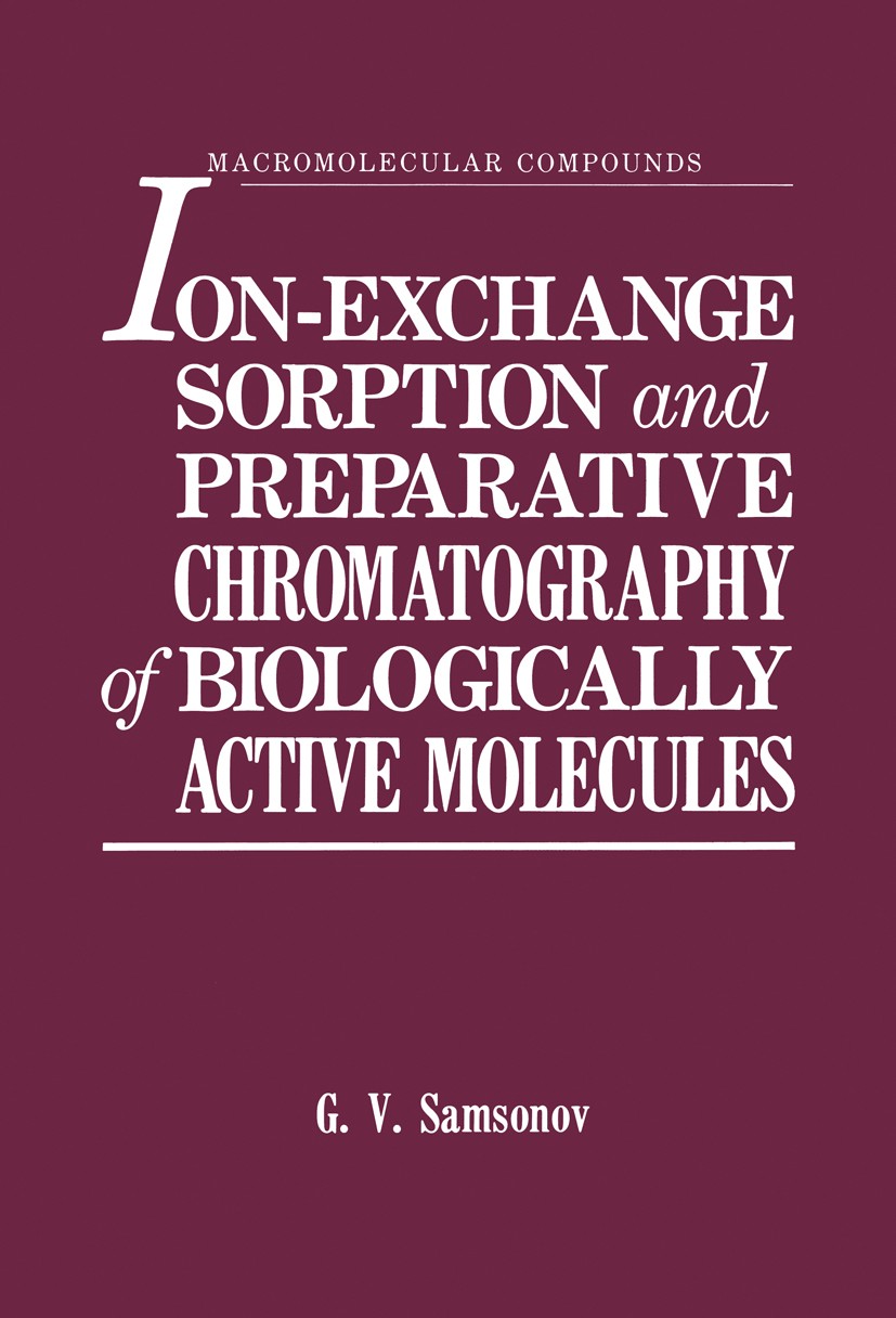 Titlebook: Ion-Exchange Sorption and Preparative Chromatography of Biologically Active Molecules; G. V. Samsonov Book 1986 Consultants Bureau, New Yo Titlebook: Ion-Exchange Sorption and Preparative Chromatography of Biologically Active Molecules; G. V. Samsonov Book 1986 Consultants Bureau, New Yo