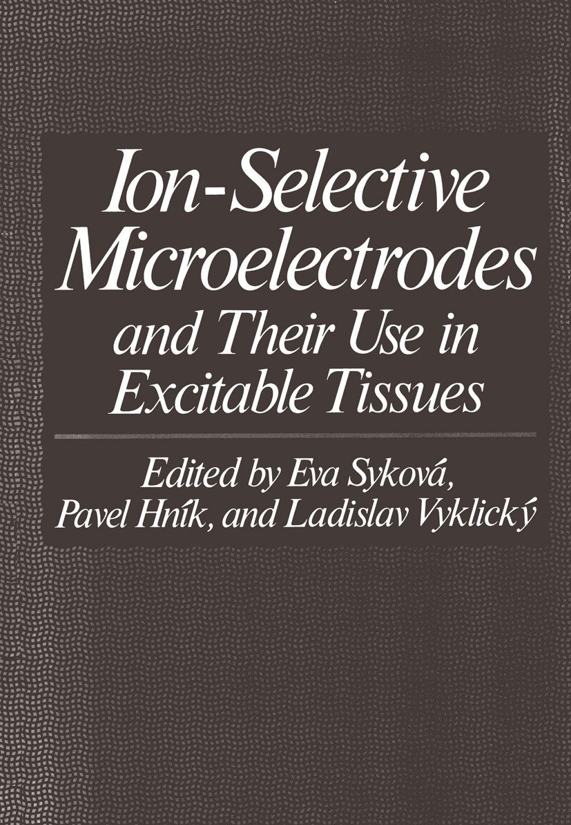 Titlebook: Ion-Selective Microelectrodes and Their Use in Excitable Tissues; Eva Syková,Pavel Hník,Ladislav Vyklický Book 1981 Plenum Press, New York Titlebook: Ion-Selective Microelectrodes and Their Use in Excitable Tissues; Eva Syková,Pavel Hník,Ladislav Vyklický Book 1981 Plenum Press, New York