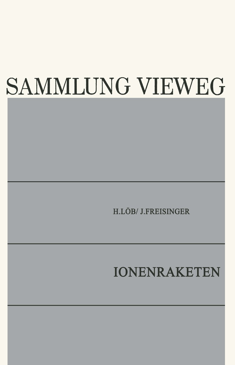 Titlebook: Ionenraketen; Horst Löb,Josef Freisinger Book 1967 Springer Fachmedien Wiesbaden 1967 Dynamik.Motor.Optimierung.Physik.Rakete.Satellit.Wir Titlebook: Ionenraketen; Horst Löb,Josef Freisinger Book 1967 Springer Fachmedien Wiesbaden 1967 Dynamik.Motor.Optimierung.Physik.Rakete.Satellit.Wir