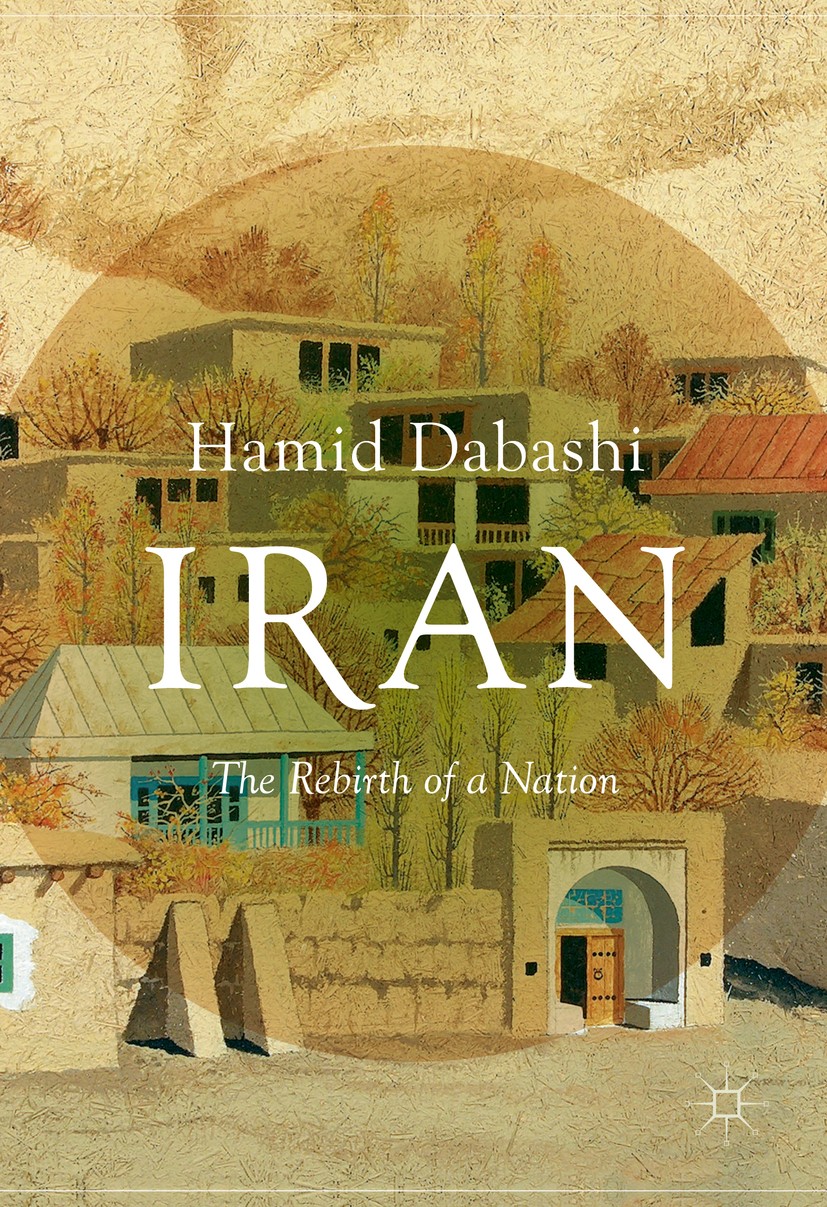 Titlebook: Iran; The Rebirth of a Nat Hamid Dabashi Book 2016 The Editor(s) (if applicable) and The Author(s) 2016 1 Iranian politics.2 Contemporary I Titlebook: Iran; The Rebirth of a Nat Hamid Dabashi Book 2016 The Editor(s) (if applicable) and The Author(s) 2016 1 Iranian politics.2 Contemporary I