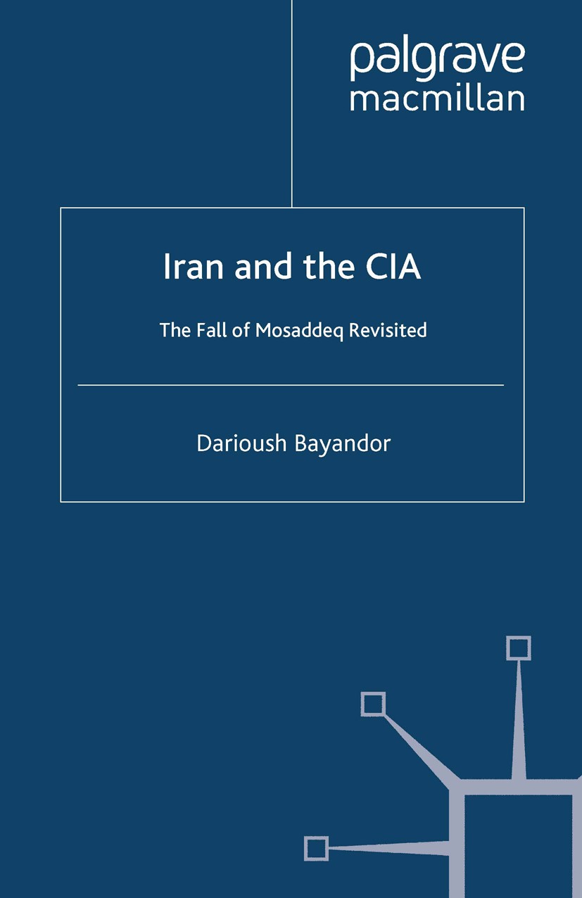 Titlebook: Iran and the CIA; The Fall of Mosaddeq Darioush Bayandor Book 2010 Palgrave Macmillan, a division of Macmillan Publishers Limited 2010 abdu Titlebook: Iran and the CIA; The Fall of Mosaddeq Darioush Bayandor Book 2010 Palgrave Macmillan, a division of Macmillan Publishers Limited 2010 abdu