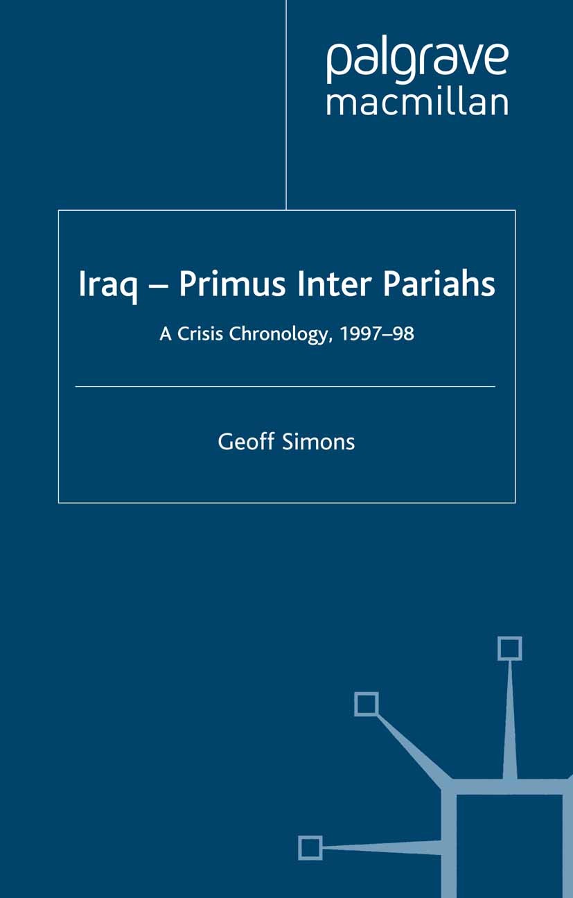 Titlebook: Iraq- Primus Inter Pariahs; A Crisis Chronology, Geoff Simons Book 1999 Palgrave Macmillan, a division of Macmillan Publishers Limited 1999 Titlebook: Iraq- Primus Inter Pariahs; A Crisis Chronology, Geoff Simons Book 1999 Palgrave Macmillan, a division of Macmillan Publishers Limited 1999
