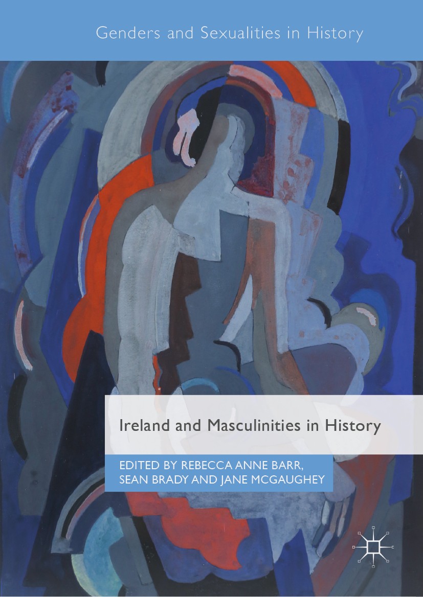Titlebook: Ireland and Masculinities in History; Rebecca Anne Barr,Sean Brady,Jane McGaughey Book 2019 The Editor(s) (if applicable) and The Author(s Titlebook: Ireland and Masculinities in History; Rebecca Anne Barr,Sean Brady,Jane McGaughey Book 2019 The Editor(s) (if applicable) and The Author(s